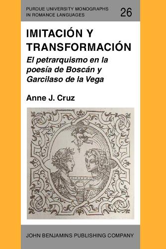 Imitacion y Transformacion: El Petrarquismo En La Poesia De Boscan y Garcilaso De La Vega - Purdue University Monographs in Romance Languages 26 (Paperback)
