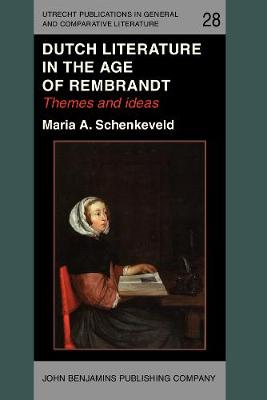 Dutch Literature in the Age of Rembrandt: Themes and ideas - Utrecht Publications in General and Comparative Literature 28 (Paperback)