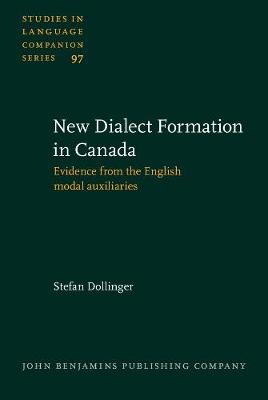 New-Dialect Formation in Canada: Evidence from the English modal auxiliaries - Studies in Language Companion Series 97 (Hardback)