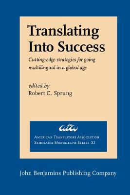 Translating Into Success: Cutting-edge strategies for going multilingual in a global age - American Translators Association Scholarly Monograph Series XI (Paperback)