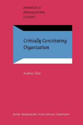 Critically Constituting Organization - Advances in Organization Studies 5 (Paperback)