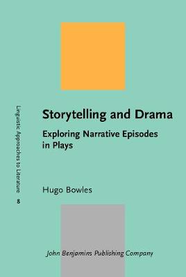 Storytelling and Drama: Exploring Narrative Episodes in Plays - Linguistic Approaches to Literature 8 (Hardback)