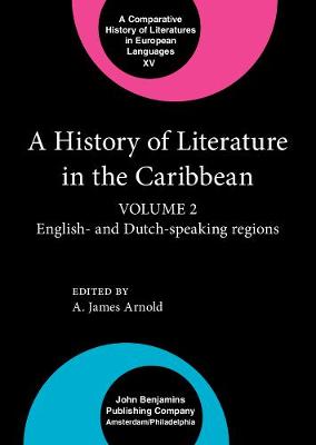 A History of Literature in the Caribbean: English and Dutch Speaking Regions Volume 2 - Comparative History of Literatures in European Languages v. 15 (Hardback)