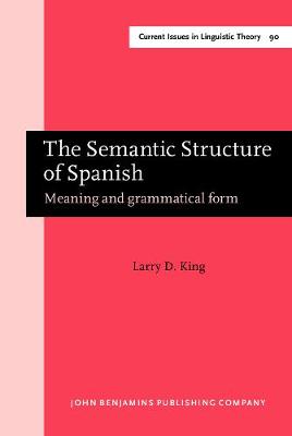 The Semantic Structure of Spanish: Meaning and grammatical form - Current Issues in Linguistic Theory 90 (Hardback)