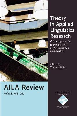 Theory in Applied Linguistics Research: Critical approaches to production, performance and participation. AILA Review, Volume 28 - AILA Review 28 (Paperback)