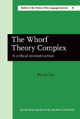 The Whorf Theory Complex: A critical reconstruction - Studies in the History of the Language Sciences 81 (Paperback)