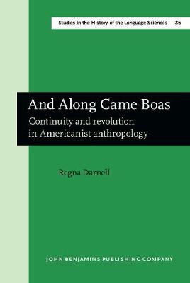 And Along Came Boas: Continuity and revolution in Americanist anthropology - Studies in the History of the Language Sciences 86 (Hardback)