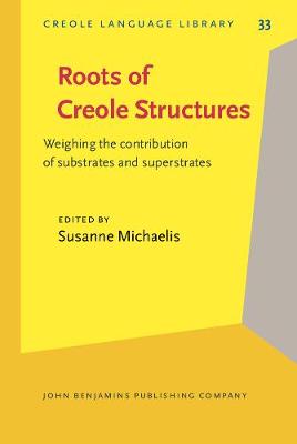 Roots of Creole Structures: Weighing the contribution of substrates and superstrates - Creole Language Library 33 (Hardback)