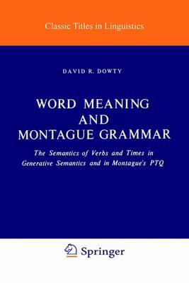 Word Meaning and Montague Grammar: The Semantics of Verbs and Times in Generative Semantics and in Montague's PTQ - Studies in Linguistics and Philosophy 7 (Hardback)