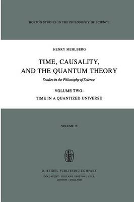 Time, Causality, and the Quantum Theory: Studies in the Philosophy of Science Volume Two Time in a Quantized Universe - Boston Studies in the Philosophy and History of Science 19-2 (Paperback)