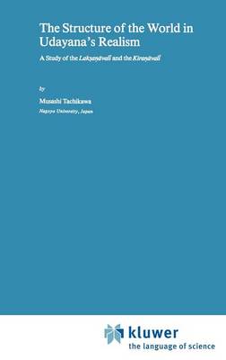 The Structure of the World in Udayana's Realism: A Study of the Laksanavali and theKiranavali - Studies of Classical India 4 (Hardback)