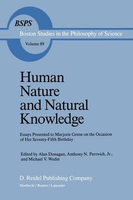 Human Nature and Natural Knowledge: Essays Presented to Marjorie Grene on the Occasion of Her Seventy-Fifth Birthday - Boston Studies in the Philosophy and History of Science 89 (Hardback)