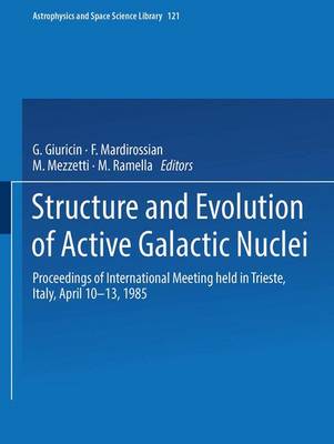 Structure and Evolution of Active Galactic Nuclei: International Meeting Held in Trieste, Italy, April 10-13, 1985 - Astrophysics and Space Science Library 121 (Hardback)