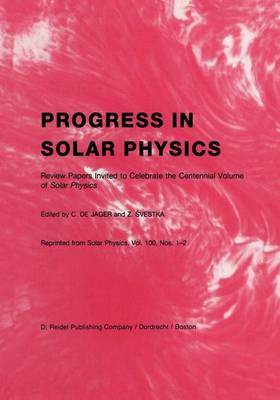 Progress in Solar Physics: Review Papers Invited to Celebrate the Centennial Volume of Solar Physics (Hardback)