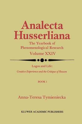 Logos and Life: Creative Experience and the Critique of Reason: Introduction to the Phenomenology of Life and the Human Condition - Analecta Husserliana 24 (Paperback)