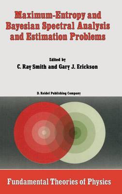 Maximum-Entropy and Bayesian Spectral Analysis and Estimation Problems: Proceedings of the Third Workshop on Maximum Entropy and Bayesian Methods in Applied Statistics, Wyoming, U.S.A., August 1-4, 1983 - Fundamental Theories of Physics 21 (Hardback)