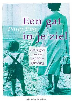 Een Gat in Je Ziel: Het Erfgoed Van Een Liefdeloze Opvoeding (Paperback)