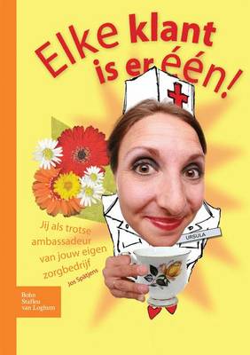 Elke Klant Is Er Een: Jij ALS Trotse Ambassadeur Van Jouw Eigen Zorgbedrijf (Paperback)