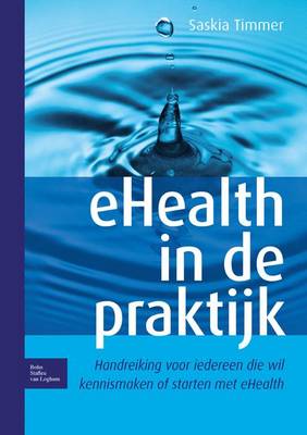 Ehealth in de Praktijk: Handreiking Voor Iedereen Die Wil Kennismaken of Starten Met Ehealth (Paperback)