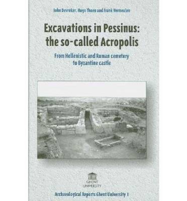 Excavations in Pessinus: The So-Called Acropolis: From Hellenistic and Roman Cemetery to Byzantine Castle - Archaeological Reports Ghent University (Hardback)