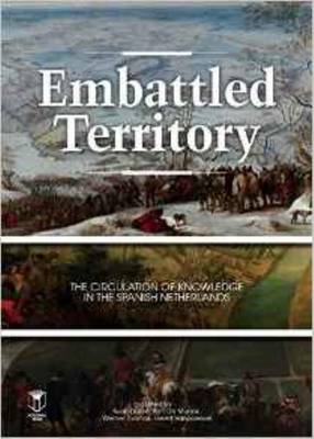 Embattled Territory: The Circulation of Knowledge In the Spanish Netherlands (Paperback)
