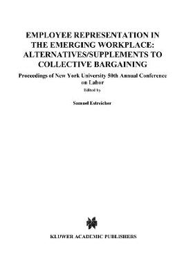 Employee Representation in the Emerging Workplace: Alternatives/Supplements to Collective Bargaining: Proceeding of New York University 50th Annual Conference on Labor - Proceedings of New York University Annual Conference Series (Hardback)