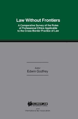 Law without Frontiers: A Comparative Survey of the Rules of Professional Ethics Applicable to the Cross-border Practice of Law - International Bar Association Series (Hardback)