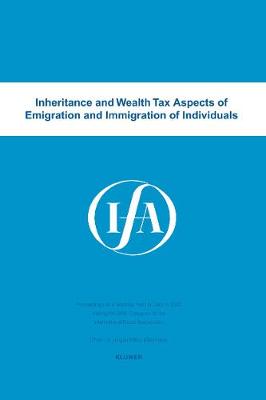 Inheritance and Wealth Tax Aspects of Emigration and Immigration of Individuals: Proceedings of a Seminar Held in Oslo, in 2002 during the 56th Congress of the International Fiscal Association - IFA seminar series 27A (Paperback)