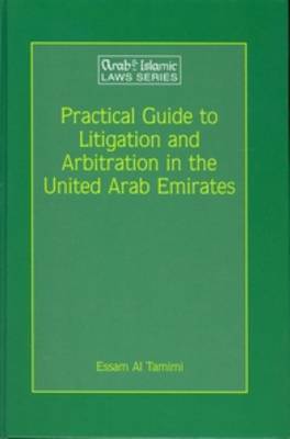 Practical Guide to Litigation and Arbitration in the United Arab Emirates: A detailed guide to litigation and arbitration in the United Arab Emirates based on Federal laws, laws specific to the individual Emirates, judgments delivered by the Court of Cassation and International Conventions - Arab and Islamic Laws Series 26 (Hardback)