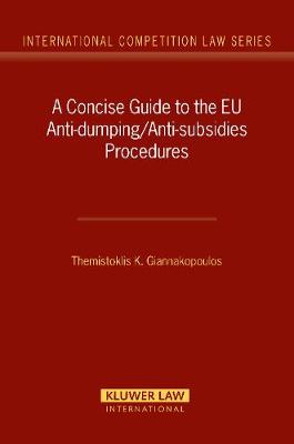 A Concise Guide to the EU Anti-dumping/anti-subsidies Procedures - International Competition Law Series No. 23 (Hardback)