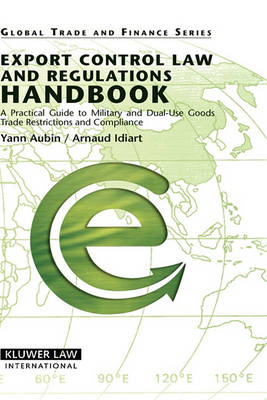 Export Control Law and Regulations Handbook: A Practical Guide to Military and Dual-use Goods, Trade Restrictions and Compliance (Hardback)