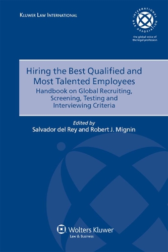 Hiring the Best Qualified and Most Talented Employees: Handbook on Global Recruiting, Screening, Testing and Interviewing Criteria - International Bar Association Series (Hardback)