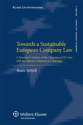 Towards a Sustainable European Company Law: A Normative Analysis of the Objectives of EU Law, with the Takeover Directive as a Test Case - European Company Law Series v. 4 (Hardback)