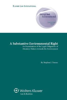 A Substantive Environmental Right: An Examination of the Legal Obligations of Decision-Makers Towards the Environment - Energy and Environmental Law and Policy Series v. 1 (Hardback)