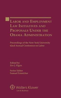 Labor and Employment Law Initiatives and Proposals Under the Obama Administration: Proceedings of the New York University 62nd Annual Conference on Labor - Proceedings of the New York University Annual Conference Series 62 (Hardback)