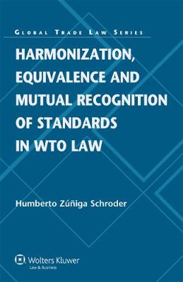 Harmonization, Equivalence and Mutual Recognition of Standards in WTO Law - Global Trade Law Series 36 (Hardback)