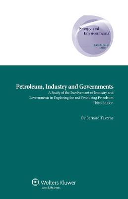 Petroleum, Industry and Governments: A Study of the Involvement of Industry and Governments in Exploring for and Producing Petroleum (Hardback)