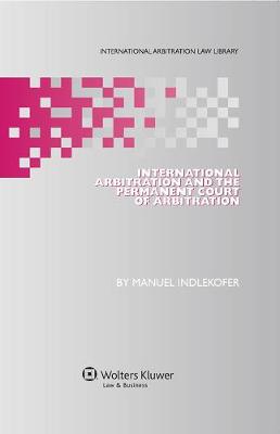 International Arbitration and the Permanent Court of Arbitration - International Arbitration Law Law Library Series 27 (Hardback)