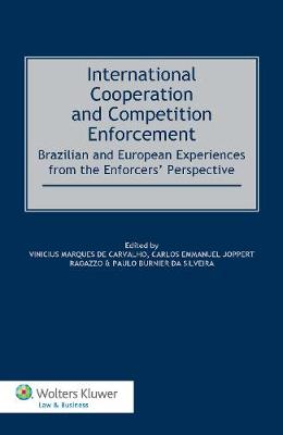 International Cooperation and Competition Enforcement: Brazilian and European Experiences from the Enforcers' Perspective (Hardback)