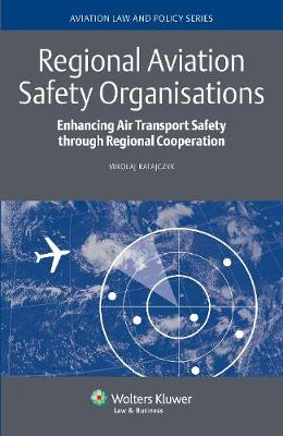 Regional Aviation Safety Organisations: Enhancing Air Transport Safety Through Regional Cooperation (Hardback)