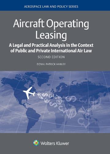 Aircraft Operating Leasing: A Legal and Practical Analysis in the Context of Public and Private International Air Law (Hardback)