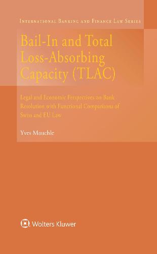 Bail-In and Total Loss-Absorbing Capacity
(TLAC): Legal and Economic Perspectives on Bank Resolution with Functional Comparisons of Swiss and EU Law - International Banking and Finance Law Series (Hardback)