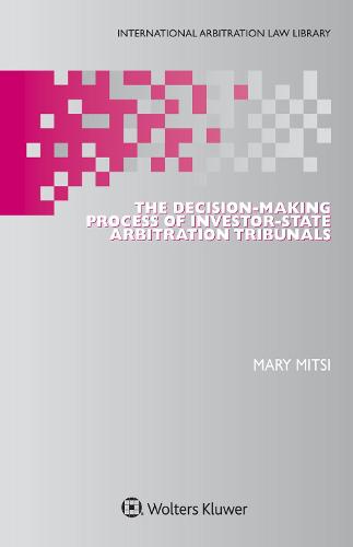 The Decision-Making Process of Investor-State Arbitration Tribunals - International Arbitration Law Library Series Set (Hardback)