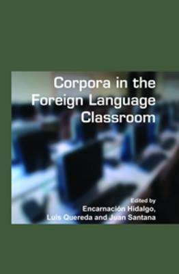 Corpora in the Foreign Language Classroom: Selected papers from the Sixth International Conference on Teaching and Language Corpora (TaLC 6). University of Granada, Spain, 4-7 July, 2004 - Language and Computers 61 (Hardback)