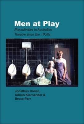 Men at Play: Masculinities in Australian Theatre since the 1950s - Australian Playwrights 11 (Paperback)