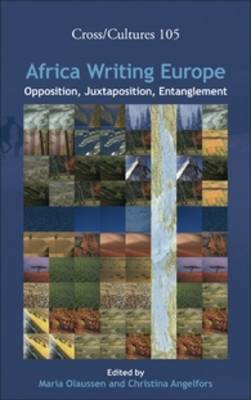 Africa Writing Europe: Opposition, Juxtaposition, Entanglement - Cross/Cultures 105 (Hardback)