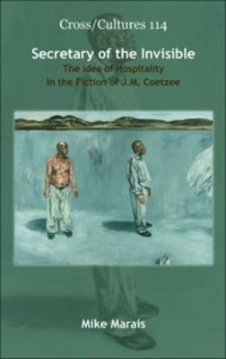 Secretary of the Invisible: The Idea of Hospitality in the Fiction of J.M. Coetzee - Cross/Cultures 114 (Hardback)