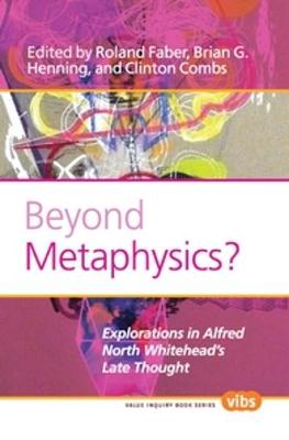 Beyond Metaphysics?: Explorations in Alfred North Whitehead's Late Thought - Value Inquiry Book Series / Contemporary Whitehead Studies 220 (Paperback)