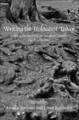 Writing the Holocaust Today: Critical Perspectives on Jonathan Littell's <i>The Kindly Ones</i> - Faux Titre 381 (Paperback)