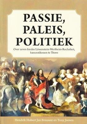 Passie, Paleis, Politiek: Over Zeven Freules Lowenstein-Wertheim-Rochefort, Kanunnikessen te Thorn (Paperback)